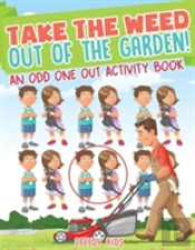Take The Weed Out Of The Garden! An Odd One Out Activity Book