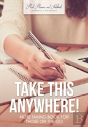 Take This Anywhere! Note Taking Book For Those On The Go