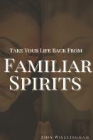 Take Your Life Back From Familiar Spirits