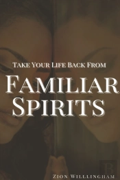 Take Your Life Back From Familiar Spirits