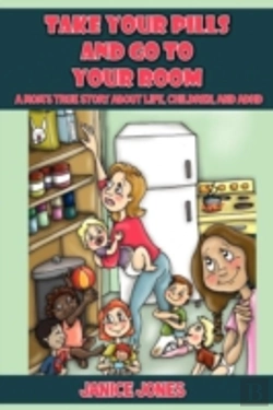 Bertrand.pt - Take Your Pills And Go To Your Room:  A Mom'S True Story About Life, Children And Adhd