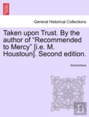 Taken Upon Trust. By The Author Of 'Recommended To Mercy' (I.E. M. Houstoun). Second Edition.