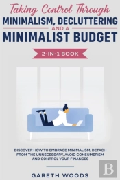 Taking Control Through Minimalism, Decluttering And A Minimalist Budget 2-In-1 Book