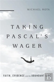 Taking Pascal`S Wager Â€“ Faith, Evidence And The Abundant Life