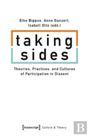 Taking Sides Â€“ Theories, Practices, And Cultures Of Participation In Dissent