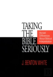 Taking The Bible Seriously: Honest Differences About Biblical Interpretation