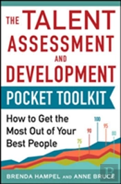 Talent Assessment And Development Pocket Tool Kit: How To Get The Most Out Of Your Best People
