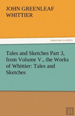 Bertrand.pt - Tales And Sketches Part 3, From Volume V., The Works Of Whittier