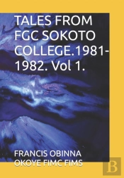 Tales From Fgc Sokoto College.1981-1982. Vol 1.