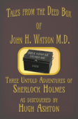 Tales From The Deed Box Of John H. Watson M.D.