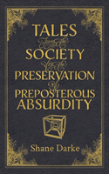 Tales From The Society For The Preservation Of Preposterous Absurdity
