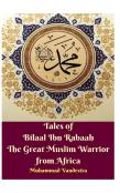 Tales Of Bilaal Ibn Rabaah The Great Muslim Warrior From Africa Hardcover Edition