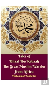 Tales Of Bilaal Ibn Rabaah The Great Muslim Warrior From Africa Hardcover Edition