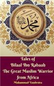 Tales Of Bilaal Ibn Rabaah The Great Muslim Warrior From Africa
