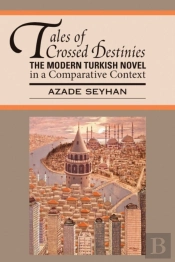 Tales Of Crossed Destinies: The Modern Turkish Novel In A Comparative Context