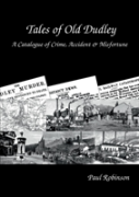 Tales Of Old Dudley - A Catalogue Of Crime, Accident & Misfortune