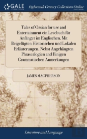 Tales Of Ossian For Use And Entertainment Ein Lesebuch F R Anf Nger Im Englischen. Mit Beigef Gten Historischen Und Lokalen Erl Uterungen, Nebst Angeh Ngten Phrasealogien And Einigen Grammatischen Anm