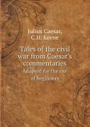 Tales Of The Civil War From Caesar'S Commentaries Adapted For The Use Of Beginners