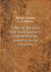 Tales Of The Civil War From Caesar'S Commentaries Adapted For The Use Of Beginners