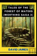 Tales Of The Forest Of Waters (Worthing Saga 3) By David James