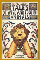 Tales Of Wise And Foolish Animals: Re-Tellings Of Traditional Fables