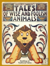 Tales Of Wise And Foolish Animals: Re-Tellings Of Traditional Fables