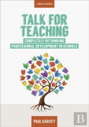 Talk For Teaching: Rethinking Professional Development In Schools
