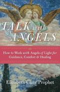 Talk With Angels: How To Work With Angels Of Light For Guidance, Comfort And Healing
