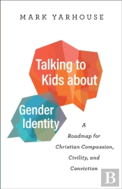Talking To Kids About Gender Identity Â€“ A Roadmap For Christian Compassion, Civility, And Conviction
