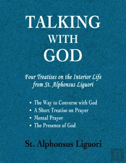Bertrand.pt - Talking With God: Four Treatises On The Interior Life From St. Alphonsus Liguori; The Way To Converse With God, A Short Treatise On Prayer, Mental Prayer, The Presence Of God