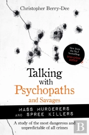 Talking With Psychopaths And Savages: Mass Murderers And Spree Killers