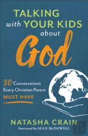 Talking With Your Kids About God Â€“ 30 Conversations Every Christian Parent Must Have