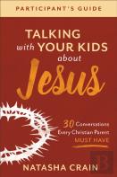 Talking With Your Kids About Jesus Participant`S Â€“ 30 Conversations Every Christian Parent Must Have