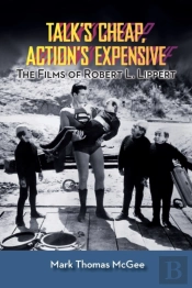Talk'S Cheap, Action'S Expensive - The Films Of Robert L. Lippert