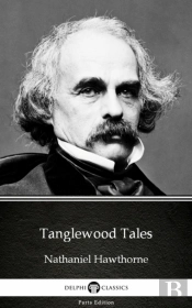 Tanglewood Tales By Nathaniel Hawthorne - Delphi Classics (Illustrated)