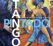 Tango Pintado - 10 Ans De Peinture De Tango Argentin