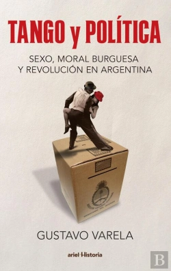 Bertrand.pt - Tango Y Política. Sexo, Moral Burguesa Y Revolución En Argentina
