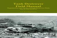 Tank Destroyer Field Manual: Organization And Tactics Of Tank Destroyer Units, June 16 1942 (Fm 18-5)