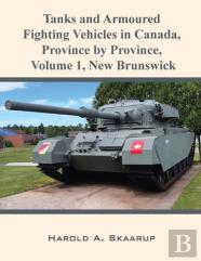 Tanks And Armoured Fighting Vehicles In Canada, Province By Province, Volume 1 New Brunswick