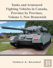 Tanks And Armoured Fighting Vehicles In Canada, Province By Province, Volume 1 New Brunswick