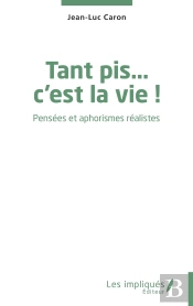 Tant Pis... C'Est La Vie ! : Pensées Et Aphorismes Réalistes