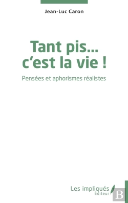 Bertrand.pt - Tant Pis... C'Est La Vie ! : Pensées Et Aphorismes Réalistes