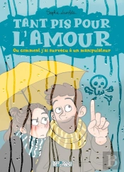 Tant Pis Pour L'Amour ; Ou Comment J'Ai Survécu À Un Manipulateur