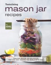 Tantalizing Mason Jar Recipes