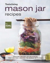 Tantalizing Mason Jar Recipes