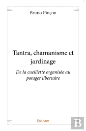 Tantra, Chamanisme Et Jardinage ; De La Cueillette Organisée Au Potager Libertaire
