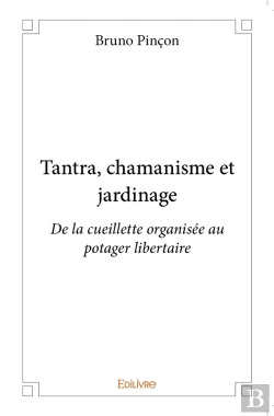 Bertrand.pt - Tantra, Chamanisme Et Jardinage ; De La Cueillette Organisée Au Potager Libertaire