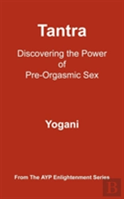 Tantra - Discovering The Power Of Pre-Orgasmic Sex