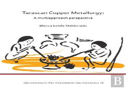 Tarascan Copper Metallurgy: A Multiapproach Perspective