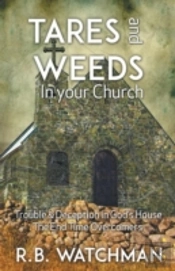 Tares And Weeds In Your Church, Trouble & Deception In God'S House, The End Time Overcomers